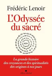 Frédéric Lenoir, "L'Odyssée du sacré: La grande histoire des croyances et des spiritualités des origines à nos jours"