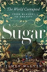 Sugar: The World Corrupted: From Slavery to Obesity