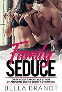 Family Seduce - Dirty Adult Taboo Collection Of Arousing Erotic Short Hot Stories