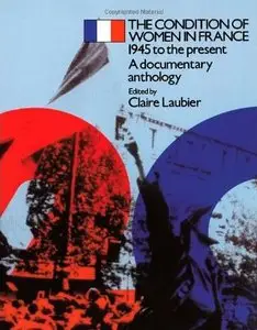 The Condition of Women in France: 1945 to the Present - A Documentary Anthology (Twentieth Century Texts)