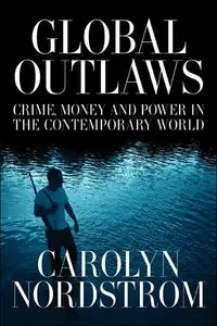 Global Outlaws: Crime, Money, and Power in the Contemporary World