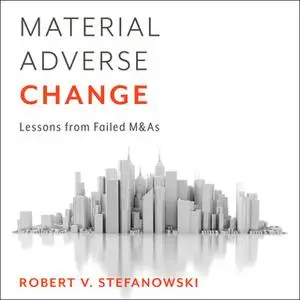 «Material Adverse Change: Lessons from Failed M&As» by Robert Stefanowski