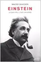Walter Isaacson - Einstein. La sua vita, il suo universo