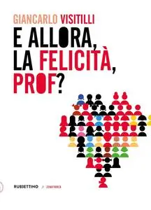 Giancarlo Visitilli - E allora, la felicità, prof?