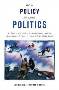 How Policy Shapes Politics: Rights, Courts, Litigation, and the Struggle Over Injury Compensation (Repost)