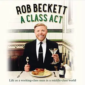 A Class Act: Life as a Working-Class Man in a Middle-Class World [Audiobook]