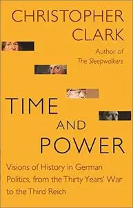 Time and Power: Visions of History in German Politics, from the Thirty Years' War to the Third Reich