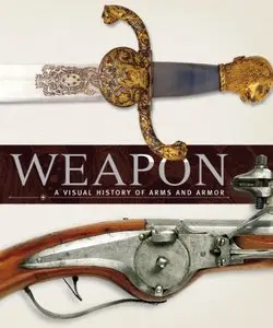 Weapon: A Visual History of Arms and Armor (repost)