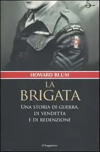 Howard Blum - La brigata. Una storia di guerra, di vendetta e di redenzione (Repost)