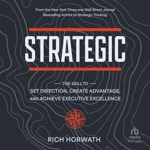 Strategic: The Skill to Set Direction, Create Advantage, and Achieve Executive Excellence [Audiobook]
