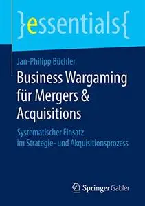 Business Wargaming für Mergers & Acquisitions: Systematischer Einsatz im Strategie- und Akquisitionsprozess (Repost)