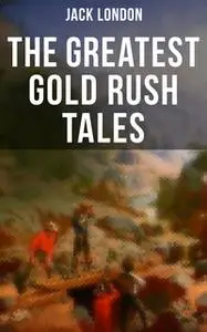 «The Greatest Gold Rush Tales» by Jack London