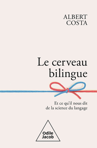 Le Cerveau bilingue : Et ce qu'il nous dit de la science du langage - Albert Costa