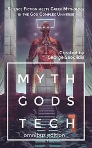 «Myth Gods Tech – Omnibus Edition: Science Fiction Meets Greek Mythology In The God Complex Universe» by George Saoulidi