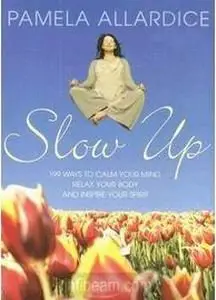 Slow Up: 199 Ways to Calm Your Mind, Relax Your Body and Inspire Your Spirit