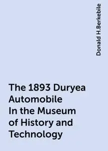 «The 1893 Duryea Automobile In the Museum of History and Technology» by Donald H.Berkebile