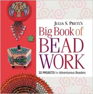 Julia Pretl's Big Book of Beadwork: 32 Projects for Adventurous Beaders