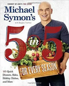 Michael Symon's 5 in 5 for Every Season: 165 Quick Dinners, Sides, Holiday Dishes, and More (Repost)