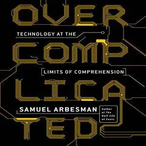 Overcomplicated: Technology at the Limits of Comprehension [Audiobook]