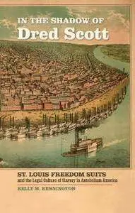 In the Shadow of Dred Scott : St. Louis Freedom Suits and the Legal Culture of Slavery in Antebellum America