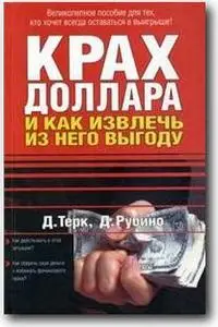 Д.Терк, Д.Рубино, «Крах доллара и как извлечь из него выгоду»