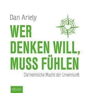 Wer denken will, muss fühlen: Die heimliche Macht der Unvernunft