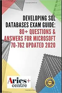 Developing SQL Databases Exam Guide: Questions & Answers for Microsoft 70-762 Updated 2020