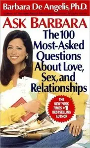 Ask Barbara : The 100 Most-Asked Questions About Love, Sex, and Relationships (repost)