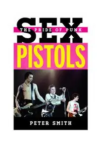 Sex Pistols: The Pride of Punk (Tempo: A Rowman & Littlefield Music Series on Rock, Pop, and Culture)