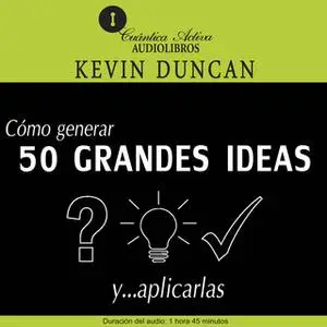 «Cómo generar 50 grandes ideas y..aplicarlas» by Kevin Duncan