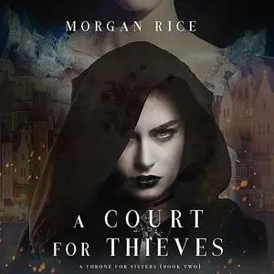 «A Court for Thieves (A Throne for Sisters. Book 2)» by Morgan Rice