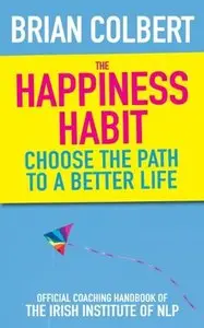 The Happiness Habit: Choose the Path to a Better Life