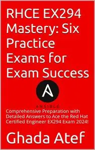 RHCE EX294 Mastery: Six Practice Exams for Exam Success