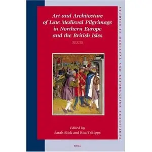 Art And Architecture Of Late Medieval Pilgrimage In Northern Europe And The British Isles Texts