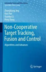 Non-Cooperative Target Tracking, Fusion and Control: Algorithms and Advances