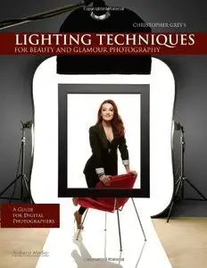 Christopher Grey's Lighting Techniques for Beauty and Glamour Photography: A Guide for Digital Photographers (Repost)