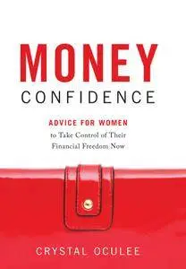 Money Confidence: Advice for Women to Take Control of Their Financial Freedom Now