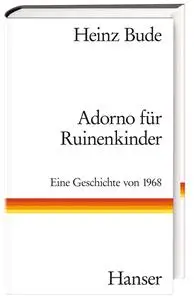 Heinz Bude - Adorno für Ruinenkinder