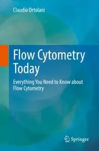 Flow Cytometry Today: Everything You Need to Know about Flow Cytometry