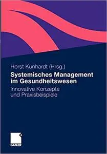 Systemisches Management im Gesundheitswesen: Innovative Konzepte und Praxisbeispiele