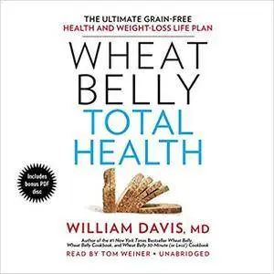 Wheat Belly Total Health: The Ultimate Grain-Free Health and Weight-Loss Life Plan [Audiobook]