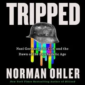 Tripped: Nazi Germany, the CIA, and the Dawn of the Psychedelic Age [Audiobook]