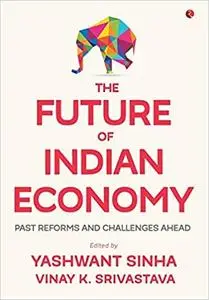 The Future of Indian Economy: Past Reforms and Challenges Ahead