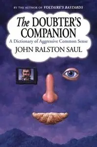 «The Doubter's Companion: A Dictionary of Aggressive Common Sense» by John Ralston Saul