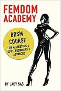 Femdom Academy: SM Course for Mistresses & Subs, Beginners & Advanced