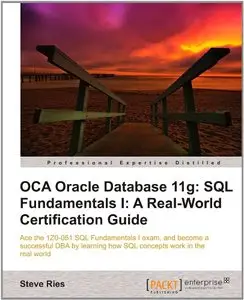 OCA Oracle Database 11g: SQL Fundamentals I: A Real World Certification Guide (1ZO-051) (Repost)