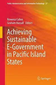 Achieving Sustainable E-Government in Pacific Island States (Public Administration and Information Technology) 1st ed(Repost)