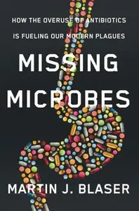 Missing Microbes: How the Overuse of Antibiotics Is Fueling Our Modern Plagues [Repost]