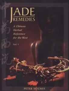 Jade Remedies: A Chinese Herbal Reference for the West, Vol. 1