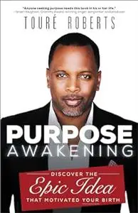 Purpose Awakening: Discover the Epic Idea that Motivated Your Birth